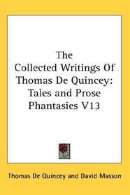The Collected Writings Of Thomas De Quincey: Tales and Prose Phantasies V13