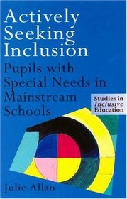 Actively Seeking Inclusion : Pupils with Special Needs in Mainstream Schools (Studies in Inclusive Education)