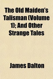 The Old Maiden's Talisman (Volume 1); And Other Strange Tales
