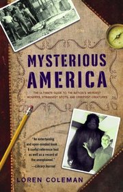 Mysterious America: The Ultimate Guide to the Nation's Weirdest Wonders, Strangest Spots, and Creepiest Creatures