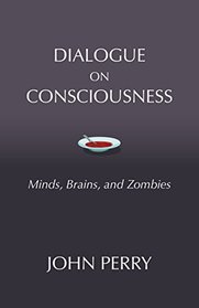 Dialogue on Consciousness: Minds, Brains, and Zombies (Hackett Philosophical Dialogues)