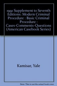 1991 Supplement to Seventh Editions: Modern Criminal Procedure : Basic Criminal Procedure : Cases-Comments-Questions (American Casebook Series)