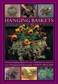 Hanging Baskets: Glorious hanging displays for year-round interest, shown in over 110 inspirational photographs