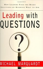Leading with Questions : How Leaders Find the Right Solutions By Knowing What To Ask