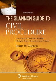 Glannon Guide To Civil Procedure: Learning Civil Procedure Through Multiple-Choice Questiions and Analysis, Third Edition
