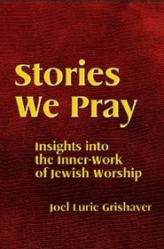 Stories We Pray: Insights into the Inner-Work of Jewish Worship