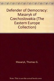 Defender of Democracy: Masaryk of Czechoslovakia (The Eastern Europe Collection)
