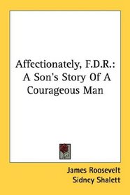 Affectionately, F.D.R.: A Son's Story Of A Courageous Man