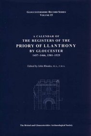 A Calendar of the Registers of the Priory of Llanthony by Gloucester, 1457-1466, 1501-1525: v. 15 (Gloucestershire Records)