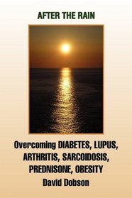After The Rain: Overcoming DIABETES, LUPUS, ARTHRITIS, SARCOIDOSIS, PREDNISONE, OBESITY