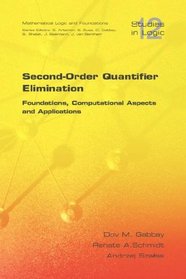 Second Order Quantifier Elimination: Foundations, Computational Aspects and Applications (Studies in Logic Mathematical Logic and Foundations)
