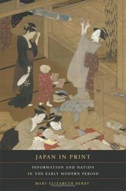 Japan in Print: Information and Nation in the Early Modern Period (Asia: Local Studies / Global Themes)