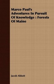 Marco Paul's Adventures In Pursuit Of Knowledge: Forests Of Maine