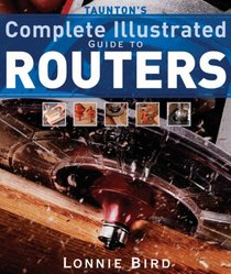 Taunton's Complete Illustrated Guide to Routers (Complete Illustrated Guide)