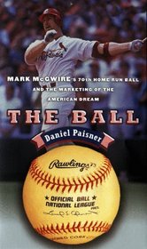 The Ball : Mark McGwire's Home Run Ball and the Marketing of the American Dream