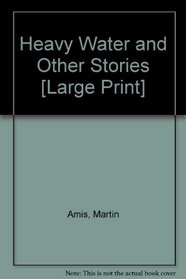 Heavy Water and Other Stories [Large Print]