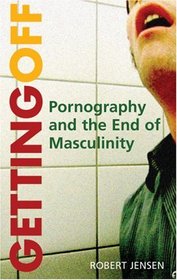 Getting Off: (Pornography and the End of Masculinity)