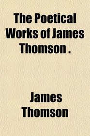 The Poetical Works of James Thomson .