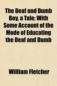 The Deaf and Dumb Boy, a Tale; With Some Account of the Mode of Educating the Deaf and Dumb