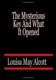 The Mysterious Key And What It Opened - Louisa May Alcott