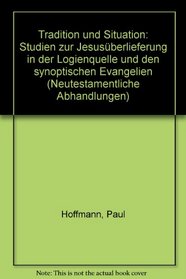 Tradition und Situation: Studien zur Jesusuberlieferung in der Logienquelle und den synoptischen Evangelien (Neutestamentliche Abhandlungen) (German Edition)