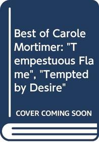 Best of Carole Mortimer: Tempestuous Flame / Tempted by Desire