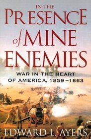 In the Presence of Mine Enemies: War in the Heart of America, 1859-1863