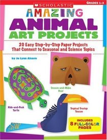Amazing Animal Art Projects: 20 Easy Step-by-Step Paper Projects That Connect to Seasonal and Science Topics