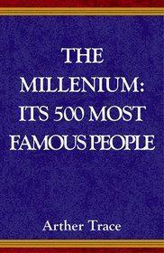 The Millennium : Its 500 Most Famous People