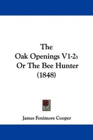 The Oak Openings V1-2: Or The Bee Hunter (1848)