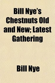 Bill Nye's Chestnuts Old and New; Latest Gathering