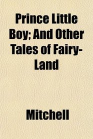 Prince Little Boy; And Other Tales of Fairy-Land