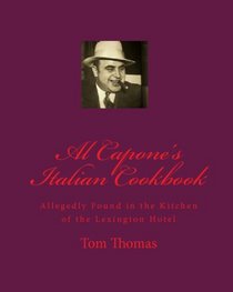 Al Capone's  Italian Cookbook: Allegedly Found in the Kitchen of the Lexington Hotel (Volume 1)