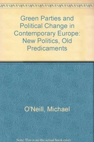 Green Parties and Political Change in Contemporary Europe: New Politics, Old Predicaments