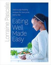 Eating Well Made Easy: Deliciously healthy recipes for everyone, every day