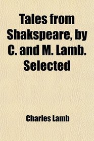 Tales from Shakspeare, by C. and M. Lamb. Selected