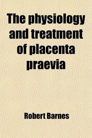 The physiology and treatment of placenta praevia