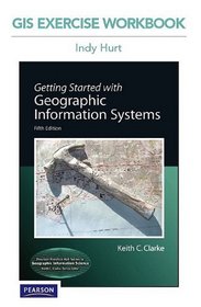 GIS Exercise Workbook for Getting Started with Geographic Information Systems