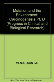 Mutation and the Environment, PT. D: Carcinogenesis (Progress in Clinical & Biological Resear)