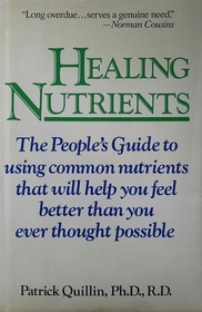 Healing Nutrients: The People's Guide to Using Common Nutrients That Will Help You Feel Better Than You Ever Thought Possible