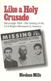 Like a Holy Crusade : Mississippi 1964-- The Turning of the Civil Rights Movement in America
