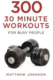 300 Thirty Minute Workouts for Busy People