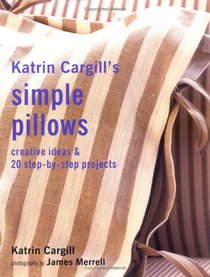 Katrin Cargill's Simple Pillows: Creative Ideas & 20 Step-By-Step Projects