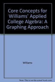 Core Concepts for Williams' Applied College Algebra: A Graphing Approach