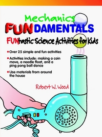 Mechanics Fundamentals: Funtastic Science Activities for Kids (Wright, Robert W., Funtastic Science Activities for Kids,)