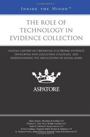 The Role of Technology in Evidence Collection: Leading Lawyers on Preserving Electronic Evidence, Developing New Collection Strategies, and ... of Social Media (Inside the Minds)