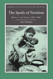 The Spoils of Partition: Bengal and India, 1947-1967 (Cambridge Studies in Indian History and Society)