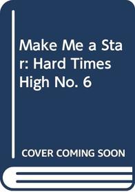 Make Me a Star: Hard Times High No. 6