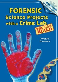 Forensic Science Projects with a Crime Lab You Can Build (Build-a-Lab! Science Experiments)