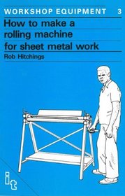 How To Make a  Rolling Machine for Sheet Metal Work (Workshop Equipment Manual, No 3)